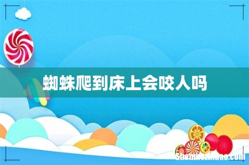 蜘蛛爬到床上会咬人吗