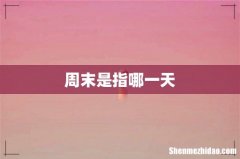 周末是指哪一天