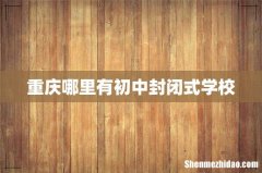 重庆哪里有初中封闭式学校