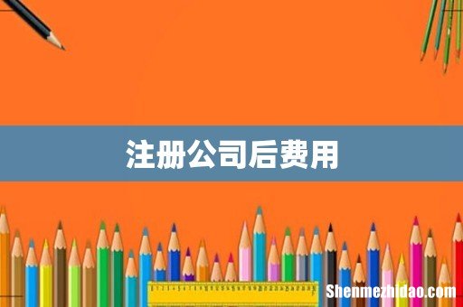 注册公司后费用