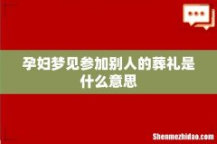 孕妇梦见参加别人的葬礼是什么意思