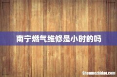 南宁燃气维修是小时的吗