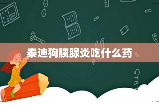 泰迪狗胰腺炎吃什么药