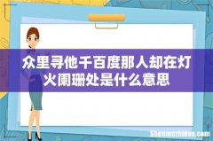 众里寻他千百度那人却在灯火阑珊处是什么意思