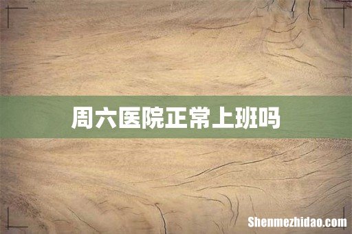 周六医院正常上班吗