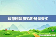 智慧团建初始密码是多少