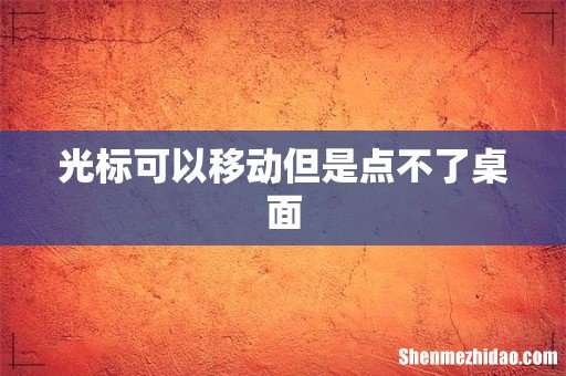 光标可以移动但是点不了桌面