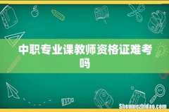 中职专业课教师资格证难考吗