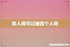 双人间可以睡四个人吗