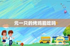 元一只的烤鸡能吃吗