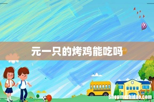 元一只的烤鸡能吃吗