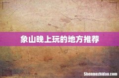 象山晚上玩的地方推荐