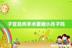 子宫息肉手术要做小月子吗