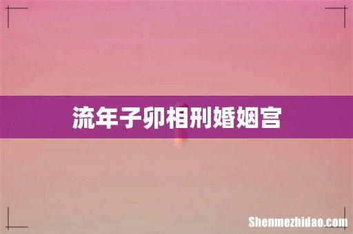 流年子卯相刑婚姻宫