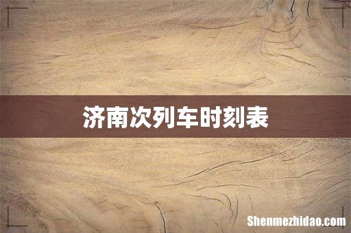 济南次列车时刻表
