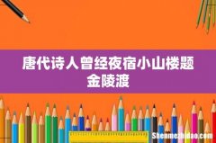 唐代诗人曾经夜宿小山楼题金陵渡