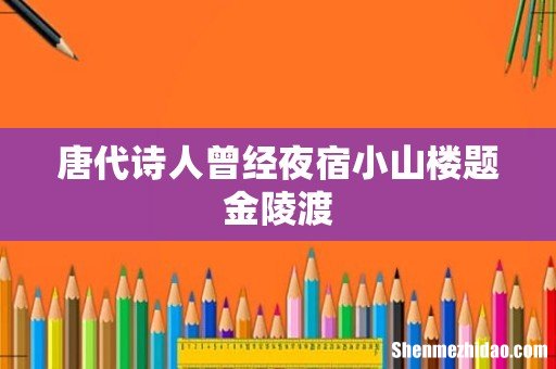唐代诗人曾经夜宿小山楼题金陵渡