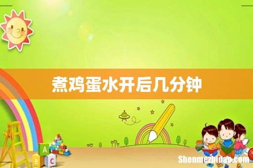 煮鸡蛋水开后几分钟