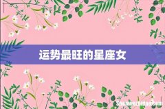 运势最旺的星座女