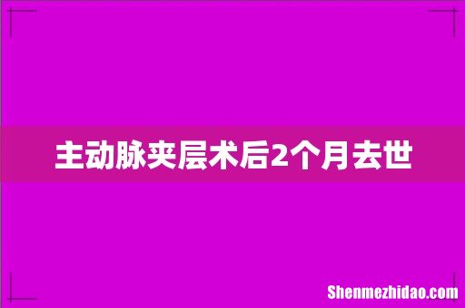 主动脉夹层术后2个月去世