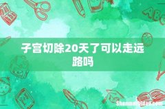 子宫切除20天了可以走远路吗