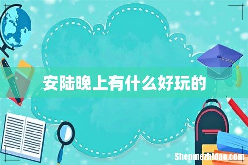 安陆晚上有什么好玩的