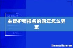 主管护师报名的四年怎么界定