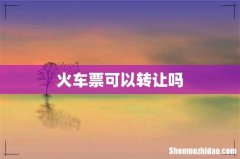 火车票可以转让吗