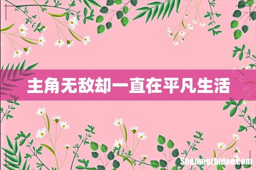 主角无敌却一直在平凡生活