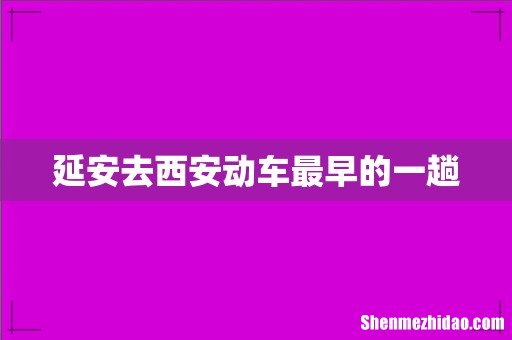 延安去西安动车最早的一趟