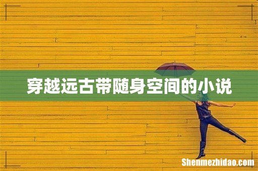 穿越远古带随身空间的小说