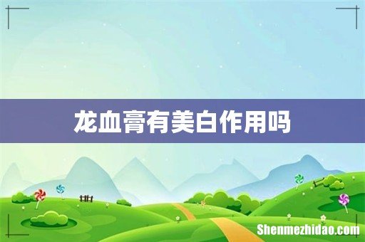 龙血膏有美白作用吗
