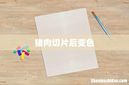 猪肉切片后变色