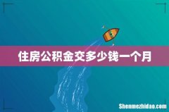 住房公积金交多少钱一个月