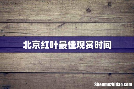 北京红叶最佳观赏时间