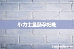 小力士鱼肠孕妇吃