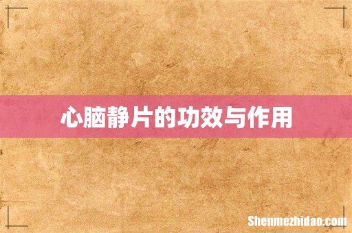 心脑静片的功效与作用