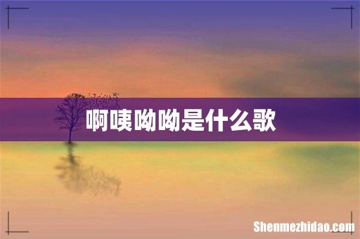 啊咦呦呦是什么歌