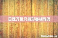 日理万机只能形容领导吗