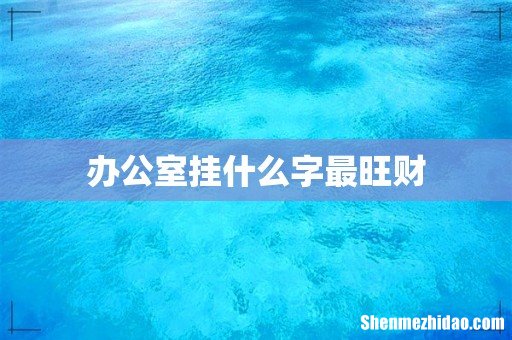 办公室挂什么字最旺财