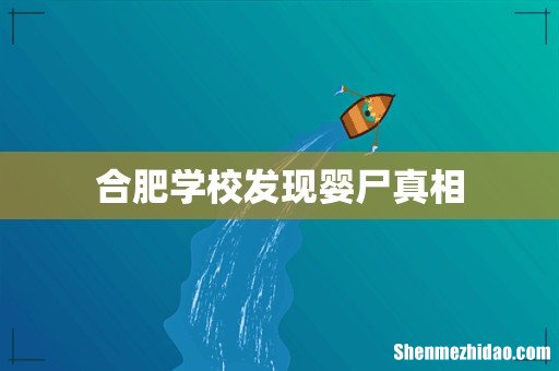 合肥学校发现婴尸真相