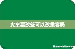 火车票改签可以改乘客吗