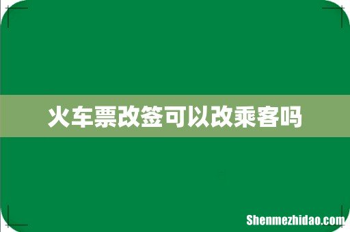 火车票改签可以改乘客吗