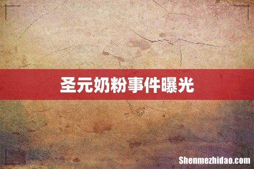 圣元奶粉事件曝光
