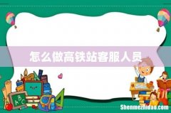 怎么做高铁站客服人员
