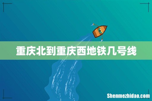 重庆北到重庆西地铁几号线