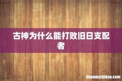 古神为什么能打败旧日支配者