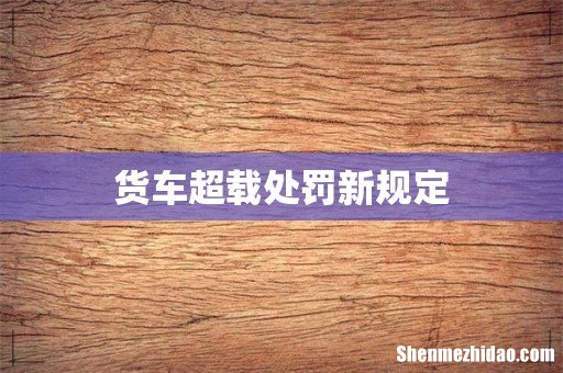 货车超载处罚新规定