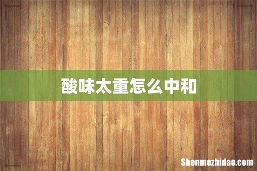 酸味太重怎么中和
