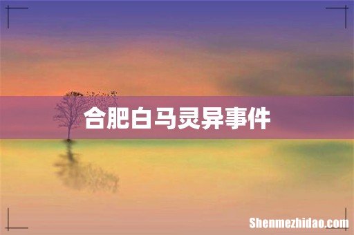 合肥白马灵异事件